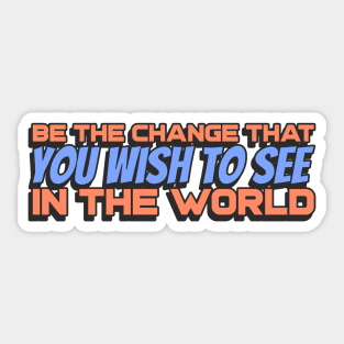 Be the change that you wish to see in the World Sticker